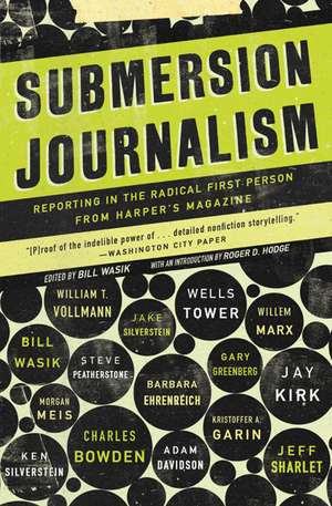 Submersion Journalism: Reporting in the Radical First Person from Harper's Magazine de Bill Wasik