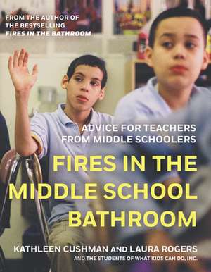 Fires In The Middle School Bathroom: Advice for Teachers from Middle Schoolers de Kathleen Cushman