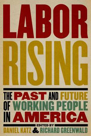 Labor Rising: The Past and Future of Working People in America de Richard Greenwald