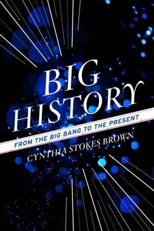 Big History: From the Big Bang to the Present de Cynthia Stokes Brown