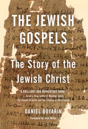 The Jewish Gospels: The Story of the Jewish Christ de Daniel Boyarin