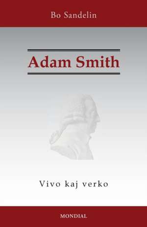 Adam Smith. Vivo Kaj Verko de Bo Sandelin