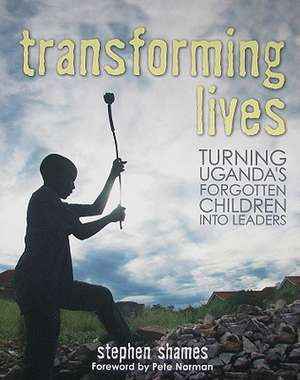 Transforming Lives: Turning Uganda's Forgotten Children Into Leaders de Stephen Shames