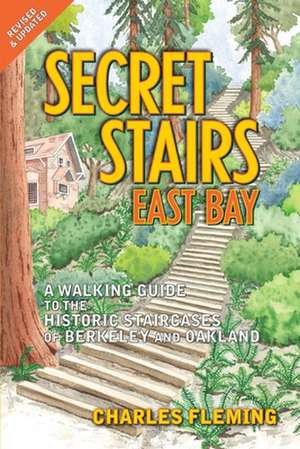 Secret Stairs: A Walking Guide to the Historic Staircases of Berkeley and Oakland de Charles Fleming