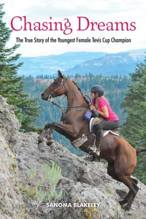 Chasing Dreams: The True Story of the Youngest Female Tevis Cup Champion de Sanoma Blakeley