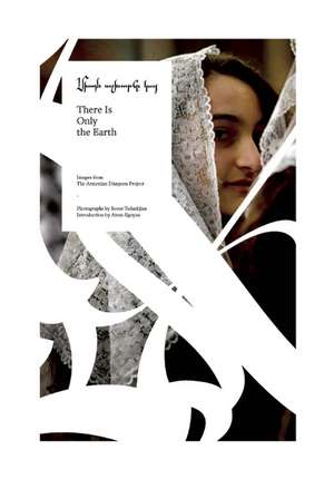 There Is Only the Earth: Images from the Armenian Diaspora Project de Scout Tufankjian