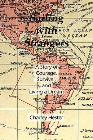 Sailing with Strangers: A Story of Courage, Survival, and Living a Dream de Charley Hester