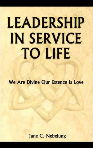 Leadership in Service to Life de Jane C. Nebelung