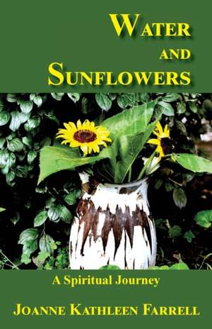 Water and Sunflowers: A Spiritual Journey de Joanne Kathleen Farrell