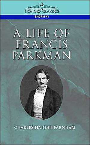 A Life of Francis Parkman de Charles Haight Farnham