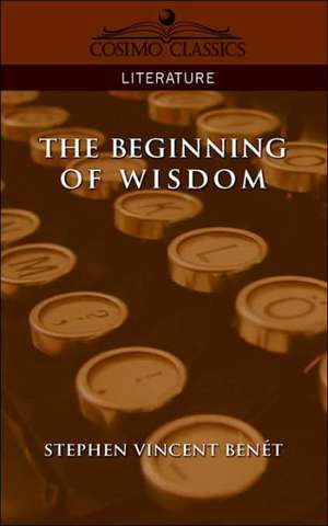 The Beginning of Wisdom de Stephen Vincent Benet