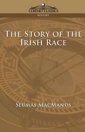 The Story of the Irish Race de Seumas MacManus