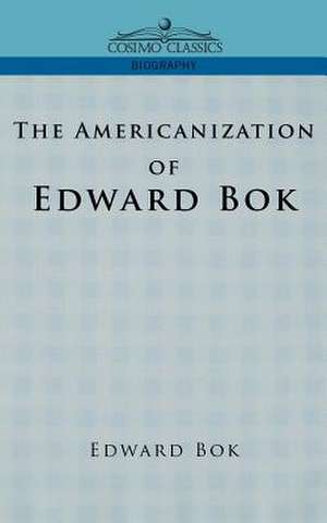 The Americanization of Edward BOK de Edward BOK