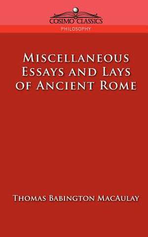 Miscellaneous Essays and Lays of Ancient Rome de Thomas Babington Macaulay