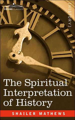 The Spiritual Interpretation of History de Shailer Mathews