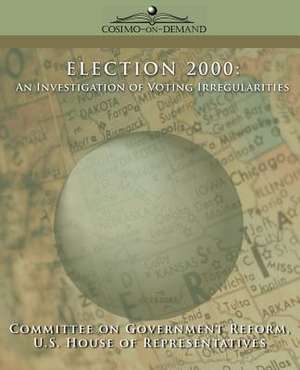 Election 2000: An Investigation of Voting Irregularities de Of Gover Committee of Government Reform