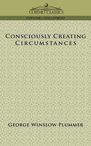 Consciously Creating Circumstances de George Winslow Plummer