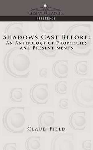 Shadows Cast Before: An Anthology of Prophecies and Presentiments de Claud Field