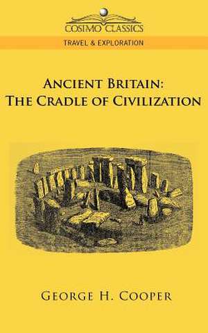 Ancient Britain: The Cradle of Civilization de George H. Cooper