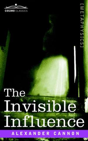 The Invisible Influence de Alexander Cannon