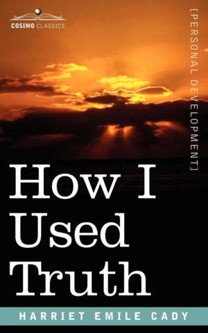 How I Used Truth de H. Emilie Emilie Cady