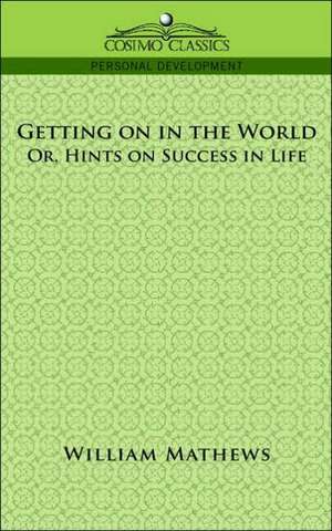 Getting on in the World; Or, Hints on Success in Life de William Mathews