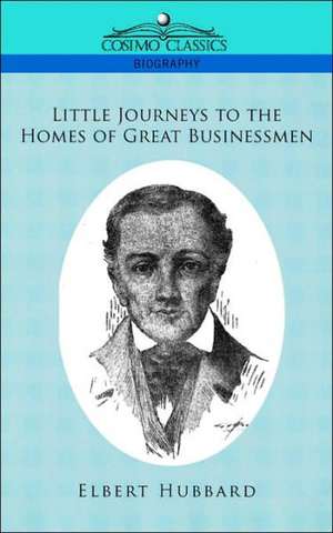 Little Journeys to the Homes of Great Businessmen de Elbert Hubbard