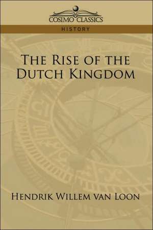 The Rise of the Dutch Kingdom de Hendrik Willem van Loon