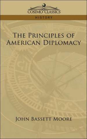 The Principles of American Diplomacy de John Bassett Moore