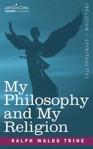 My Philosophy and My Religion de Ralph Waldo Trine