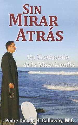 Sin Mirar Atras: Un Testimonio de la Misericordia = No Turning Back de Donald H. Calloway