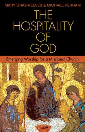 The Hospitality of God: Emerging Worship for a Missional Church de Michael Perham