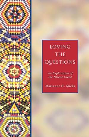 Loving the Questions: An Exploration of the Nicene Creed de Marianne H. Micks