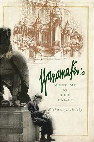 Wanamaker's: Meet Me at the Eagle de Michael J. Lisicky