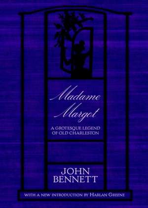 Madame Margot: A Grotesque Legend of Old Charleston de John Bennett
