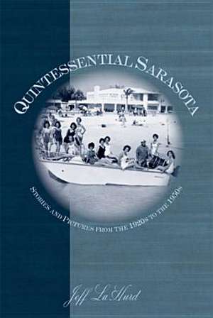 Quintessential Sarasota: Stories and Pictures from the 1920s to the 1950s de Jeff LaHurd