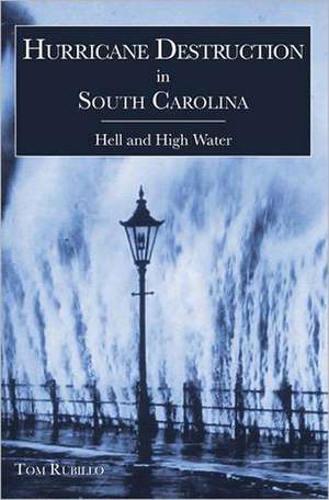 Hurricane Destruction in South Carolina: Hell and High Water de Tom Rubillo