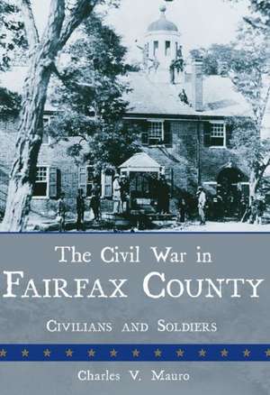 The Civil War in Fairfax County: Civilians and Soldiers de Charles V. Mauro