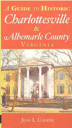 A Guide to Historic Charlottesville & Albemarle County, Virginia de Jean L. Cooper