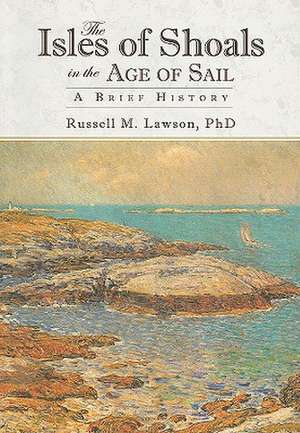 The Isles of Shoals in the Age of Sail: A Brief History de Russell M. Lawson