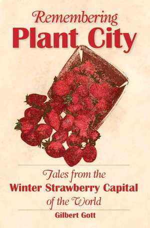 Remembering Plant City: Tales from the Winter Strawberry Capital of the World de Gilbert Gott