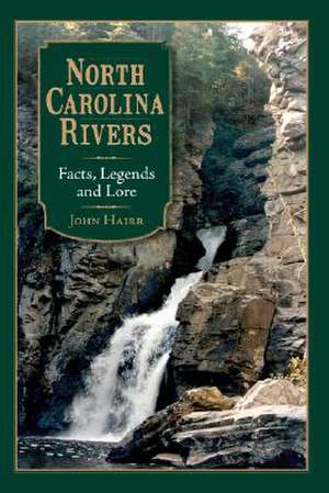 North Carolina Rivers: Facts, Legends and Lore de John Hairr