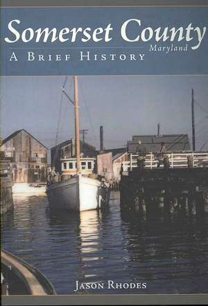 Somerset County, Maryland: A Brief History de Jason Rhodes