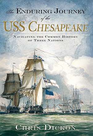 The Enduring Journey of the USS Chesapeake: Navigating the Common History of Three Nations de Chris Dickon