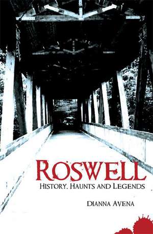 Roswell: History, Haunts and Legends de Dianna Avena