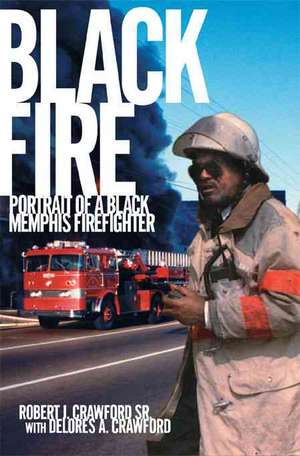 Black Fire: Portrait of a Black Memphis Firefighter de Robert J. Sr. Crawford