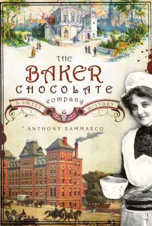 The Baker Chocolate Company: A Sweet History de Anthony M. Sammarco