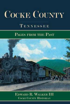 Cocke County, Tennessee: Pages from the Past de III Walker, Edward R.