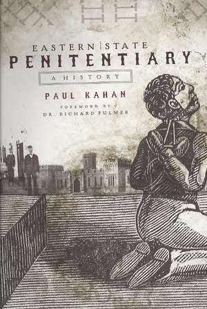 Eastern State Penitentiary: A History de Paul Kahan