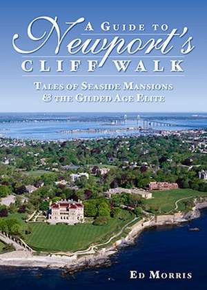 A Guide to Newport's Cliff Walk: Tales of Seaside Mansions & the Gilded Age Elite de ED MORRIS